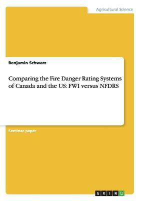 Comparing the Fire Danger Rating Systems of Canada and the US: FWI versus NFDRS by Benjamin Schwarz