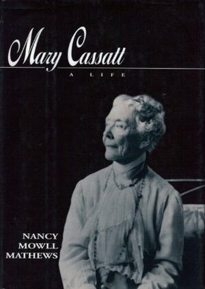 Mary Cassatt: A Life: A Life by Nancy Mowell Mathews