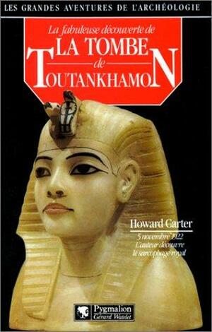 La Fabuleuse Découverte De La Tombe De Toutankhamon by Howard Carter