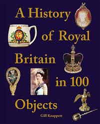 A History of Royal Britain in 100 Objects by Gill Knappett