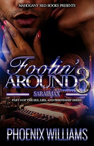 Foolin Around 3: Sarai and Jax: (Part 3 of Sex, Lies, and Friendship series) by Phoenix Williams