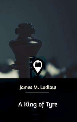 A King of Tyre by James M. Ludlow