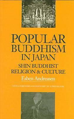 Popular Buddhism in Japan: Shin Buddhist Religion and Culture by Esben Andreasen