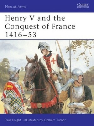 Henry V and the Conquest of France 1416–53 by Paul Knight, Mike Chappell