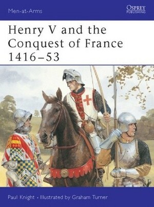 Henry V and the Conquest of France 1416–53 by Mike Chappell, Paul Knight