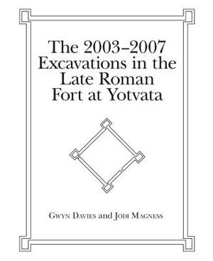 The 2003-2007 Excavations in the Late Roman Fort at Yotvata by Jodi Magness, Gwyn Davies