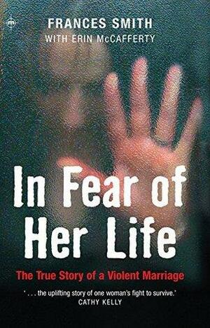 In Fear of Her Life: The true story of a violent marriage by Frances Smith, Erin McCafferty