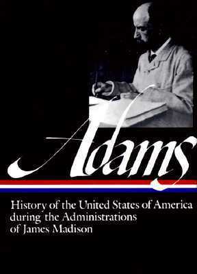 History of the United States During the Administrations of James Madison by Earl N. Harbert, Henry Adams