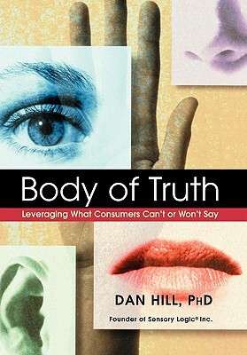 Body of Truth: Leveraging What Consumers Can't or Won't Say by Dan Hill
