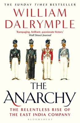 The Anarchy: The East India Company, Corporate Violence, and the Pillage of an Empire by William Dalrymple