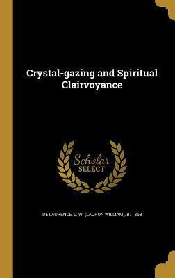 Crystal-gazing and Spiritual Clairvoyance by L.W. de Laurence