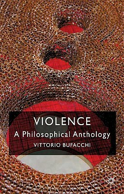 Violence: A Philosophical Anthology by Vittorio Bufacchi