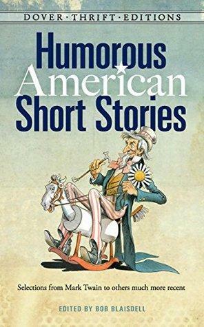 Humorous American Short Stories: Selections from Mark Twain to Others Much More Recent by Bob Blaisdell