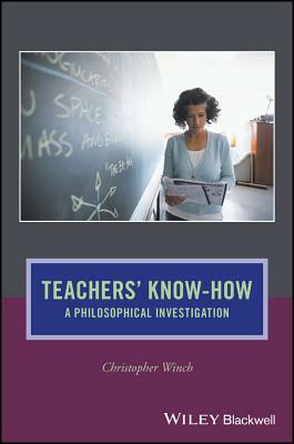 Teachers' Know-How: A Philosophical Investigation by Christopher Winch