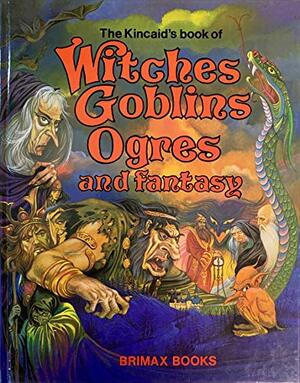 The Kincaid's Book of Witches, Goblins, Ogres and Fantasy by Lucy Kincaid