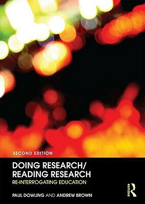Doing Research/Reading Research: Re-Interrogating Education by Paul Dowling, Andrew Brown