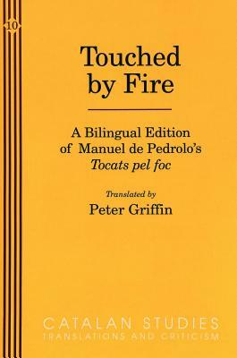 Touched by Fire: A Bilingual Edition of Manuel de Pedrolo's Tocats Pel Foc by Manuel De Pedrolo