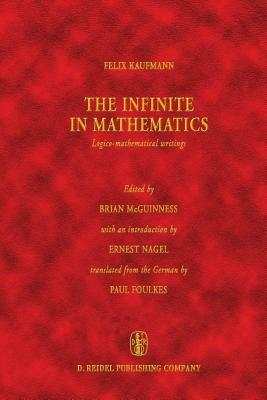 The Infinite in Mathematics: Logico-Mathematical Writings by Felix Kaufmann