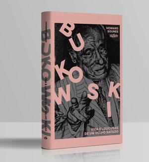 Bukowski: Vida e loucuras de um velho safado by Howard Sounes