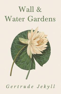 Wall and Water Gardens by Gertrude Jekyll