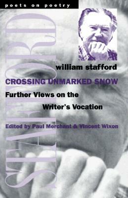 Crossing Unmarked Snow: Further Views on the Writer's Vocation by William Stafford
