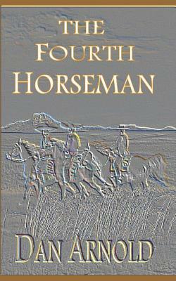 The Fourth Horseman: A Sage Country Novel by Dan Arnold