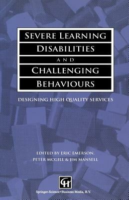 Severe Learning Disabilities and Challenging Behaviours: Designing High Quality Services by Peter McGill, Jim Mansell, Eric Emerson