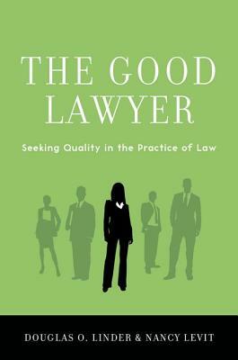 The Good Lawyer: Seeking Quality in the Practice of Law by Nancy Levit, Douglas O. Linder