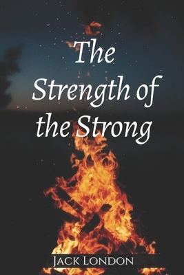 The Strength of the Strong: Illustrated by Jack London