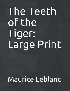 The Teeth of the Tiger: Large Print by Maurice Leblanc