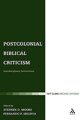 Postcolonial Biblical Criticism: Interdisciplinary Intersections by Stephen D. Moore, Fernando F. Segovia