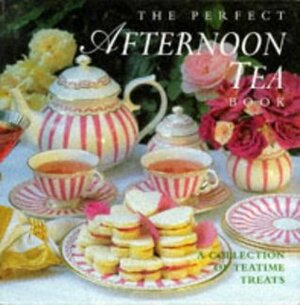 The Perfect Afternoon Tea Book: A Collection of Teatime Treats by Lorenz Books