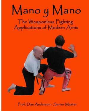 Mano y Mano: The Weaponless Fighting Applications of Modern Arnis by Dan Anderson