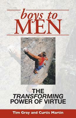 Boys to Men: The Transforming Power of Virtue by Tim Gray, Curtis Martin