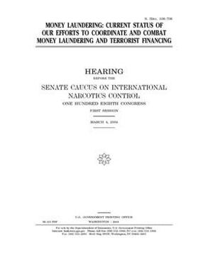 Money laundering: current status of our efforts to coordinate and combat money laundering and terrorist financing by Caucus on International Narcot (senate), United States Congress, United States Senate