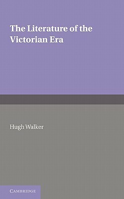 The Literature of the Victorian Era by Hugh Walker