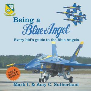 Being a Blue Angel: Every Kid's Guide to the Blue Angels, 2nd Edition by Amy C. Sutherland, Mark I. Sutherland