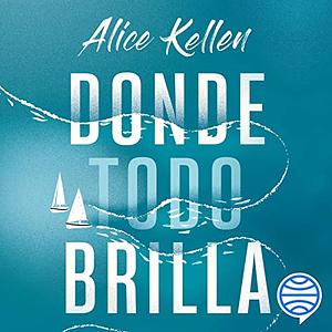 Donde todo brilla by Alice Kellen