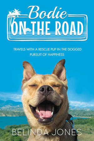 Bodie on the Road: Travels with a Rescue Pup in the Dogged Pursuit of Happiness by Belinda Jones