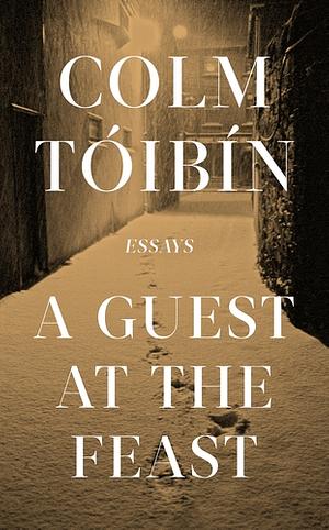 A Guest at the Feast: Essays by Colm Tóibín