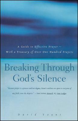 Breaking Through God's Silence: A Guide to Effective Prayer--With a Treasury of Over One Hundred Prayers by David Yount