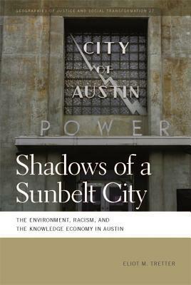 Shadows of a Sunbelt City: The Environment, Racism, and the Knowledge Economy in Austin by Nik Heynen, Melissa Wright, Eliot Tretter, Deborah Cowen