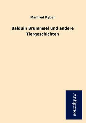 Balduin Brummsel Und Andere Tiergeschichten by Manfred Kyber