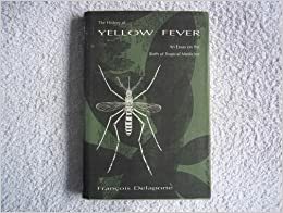 The History Of Yellow Fever: An Essay On The Birth Of Tropical Medicine by François Delaporte