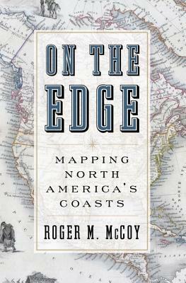 On the Edge: Mapping North America's Coasts by Roger McCoy