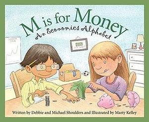 M is for Money: An Economics Alphabet by Marty Kelley, Debbie Shoulders, Michael Shoulders