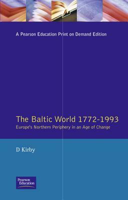 The Baltic World 1772-1993: Europe's Northern Periphery in an Age of Change by David Kirby