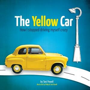 The Yellow Car: How I stopped driving myself crazy by Toni Powell