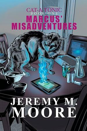 Marcus' Misadventures - Cat-a-Tonic Book 1 by Jeremy M Moore