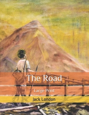 The Road: Large Print by Jack London